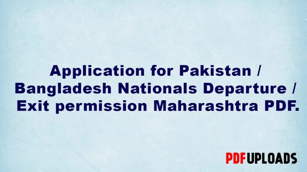 Application for Pakistan / Bangladesh Nationals Departure / Exit permission Maharashtra PDF. Application for Pakistan / Bangladesh Nationals Departure / Exit permission Maharashtra PDF.